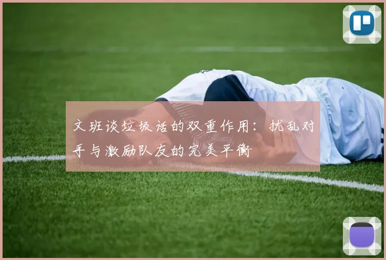 文班谈垃圾话的双重作用：扰乱对手与激励队友的完美平衡