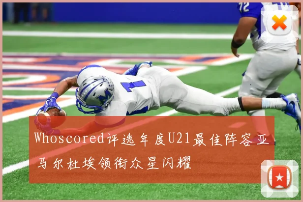 Whoscored评选年度U21最佳阵容亚马尔杜埃领衔众星闪耀